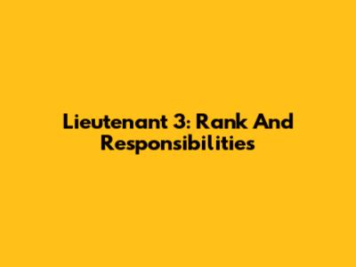 Lieutenant 3: Rank And Responsibilities