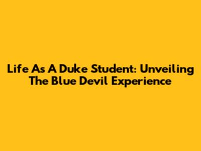 Life As A Duke Student: Unveiling The Blue Devil Experience