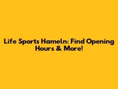 Life Sports Hameln: Find Opening Hours & More!