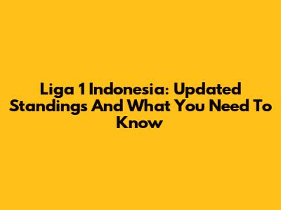 Liga 1 Indonesia: Updated Standings And What You Need To Know