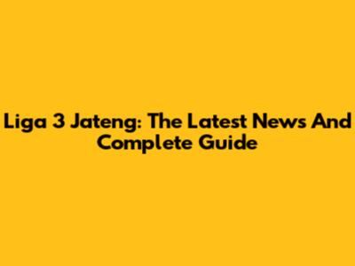 Liga 3 Jateng: The Latest News And Complete Guide