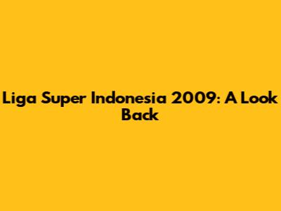Liga Super Indonesia 2009: A Look Back