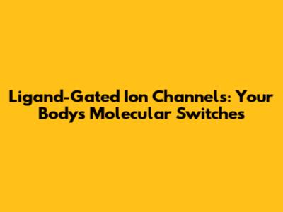 Ligand-Gated Ion Channels: Your Body's Molecular Switches