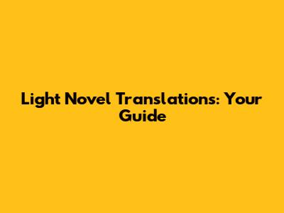 Light Novel Translations: Your Guide