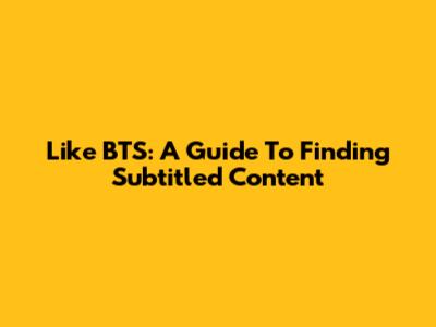 Like BTS: A Guide To Finding Subtitled Content
