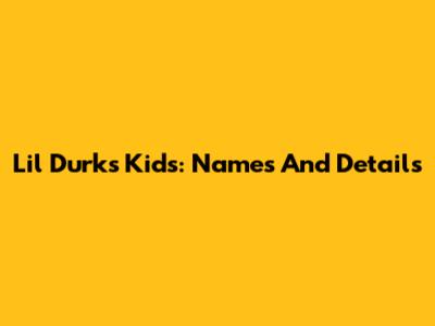 Lil Durk's Kids: Names And Details