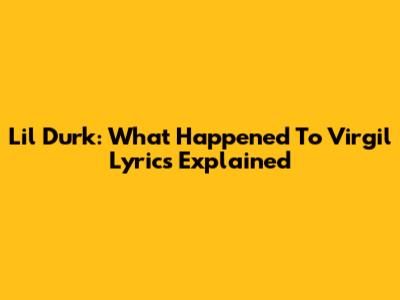 Lil Durk: 'What Happened To Virgil' Lyrics Explained