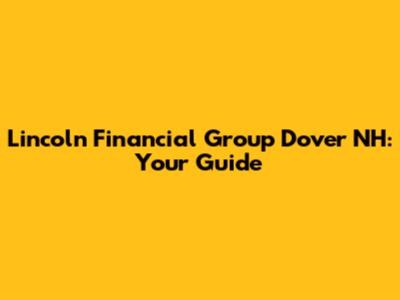 Lincoln Financial Group Dover NH: Your Guide