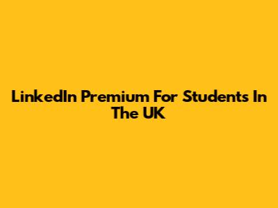 LinkedIn Premium For Students In The UK