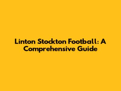 Linton Stockton Football: A Comprehensive Guide