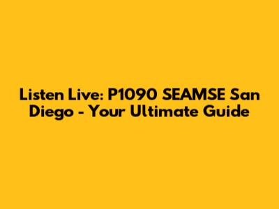 Listen Live: P1090 SEAMSE San Diego - Your Ultimate Guide