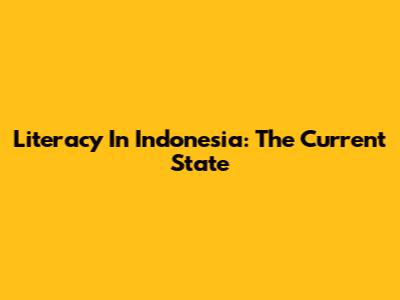 Literacy In Indonesia: The Current State
