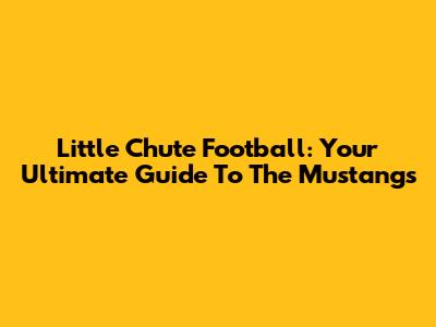 Little Chute Football: Your Ultimate Guide To The Mustangs