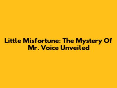 Little Misfortune: The Mystery Of Mr. Voice Unveiled