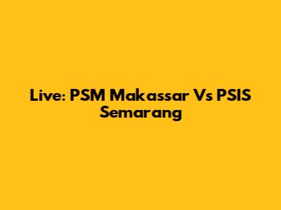 Live: PSM Makassar Vs PSIS Semarang