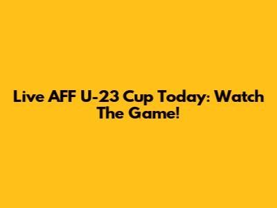 Live AFF U-23 Cup Today: Watch The Game!