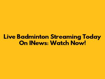 Live Badminton Streaming Today On INews: Watch Now!