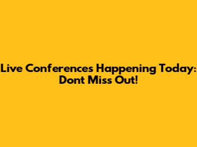 Live Conferences Happening Today: Don't Miss Out!