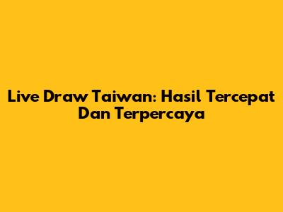 Live Draw Taiwan: Hasil Tercepat Dan Terpercaya