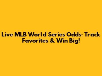 Live MLB World Series Odds: Track Favorites & Win Big!