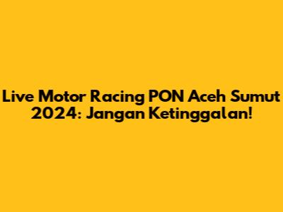 Live Motor Racing PON Aceh Sumut 2024: Jangan Ketinggalan!