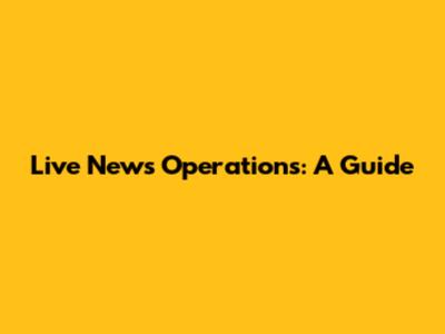 Live News Operations: A Guide