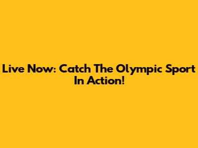 Live Now: Catch The Olympic Sport In Action!