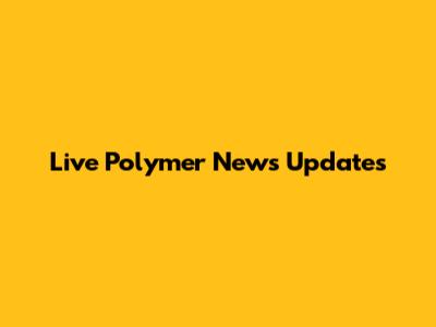 Live Polymer News Updates