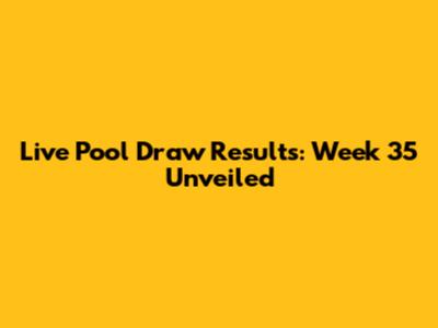 Live Pool Draw Results: Week 35 Unveiled