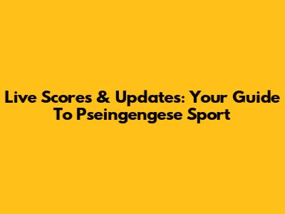 Live Scores & Updates: Your Guide To Pseingengese Sport