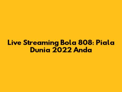 Live Streaming Bola 808: Piala Dunia 2022 Anda