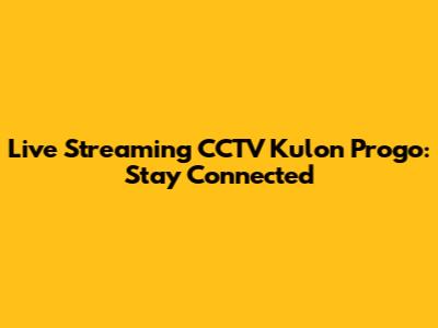 Live Streaming CCTV Kulon Progo: Stay Connected