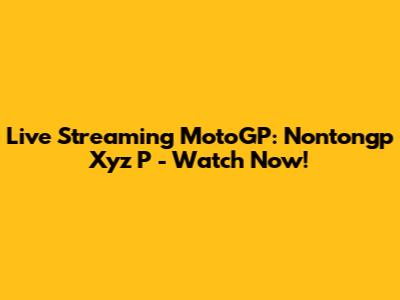 Live Streaming MotoGP: Nontongp Xyz P - Watch Now!