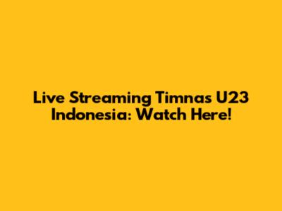 Live Streaming Timnas U23 Indonesia: Watch Here!