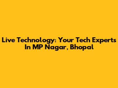 Live Technology: Your Tech Experts In MP Nagar, Bhopal