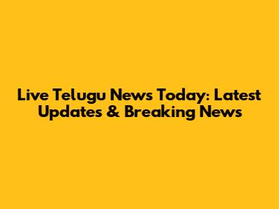 Live Telugu News Today: Latest Updates & Breaking News