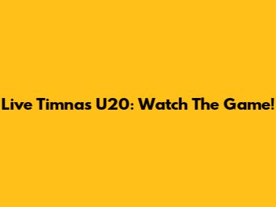 Live Timnas U20: Watch The Game!