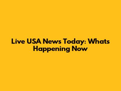 Live USA News Today: What's Happening Now