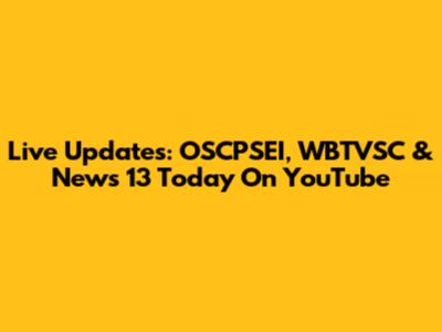 Live Updates: OSCPSEI, WBTVSC & News 13 Today On YouTube