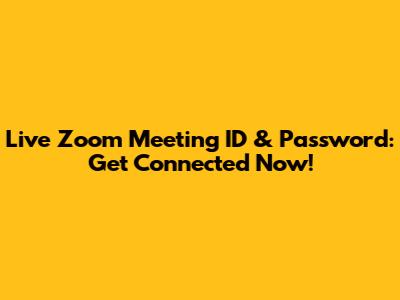 Live Zoom Meeting ID & Password: Get Connected Now!
