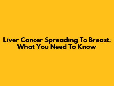 Liver Cancer Spreading To Breast: What You Need To Know