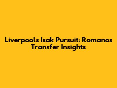 Liverpool's Isak Pursuit: Romano's Transfer Insights