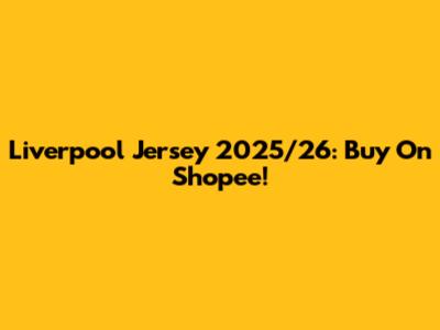 Liverpool Jersey 2025/26: Buy On Shopee!