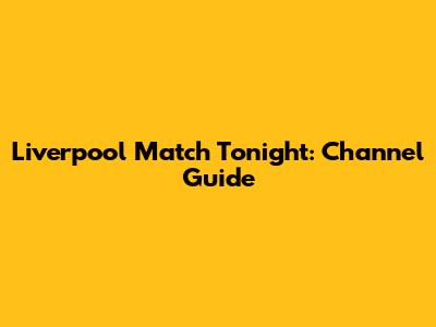 Liverpool Match Tonight: Channel Guide