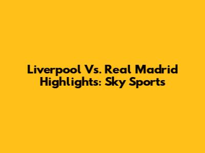 Liverpool Vs. Real Madrid Highlights: Sky Sports