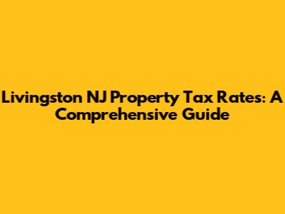 Livingston NJ Property Tax Rates: A Comprehensive Guide