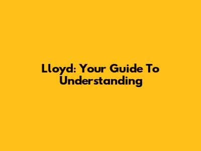 Lloyd: Your Guide To Understanding
