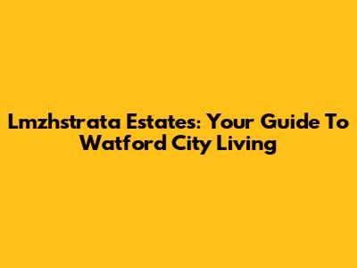 Lmzhstrata Estates: Your Guide To Watford City Living