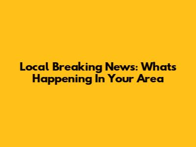 Local Breaking News: What's Happening In Your Area