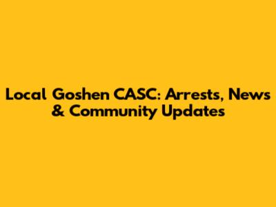 Local Goshen CASC: Arrests, News & Community Updates
